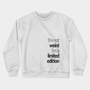 I'm not weird I'm a limited edition Crewneck Sweatshirt